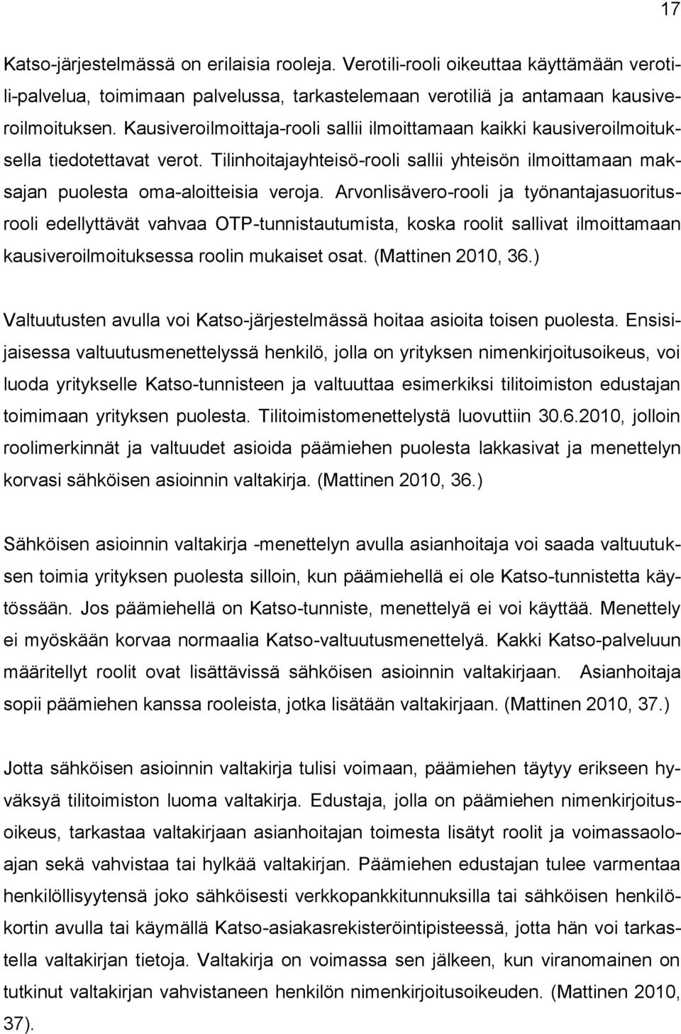 Arvonlisävero-rooli ja työnantajasuoritusrooli edellyttävät vahvaa OTP-tunnistautumista, koska roolit sallivat ilmoittamaan kausiveroilmoituksessa roolin mukaiset osat. (Mattinen 2010, 36.