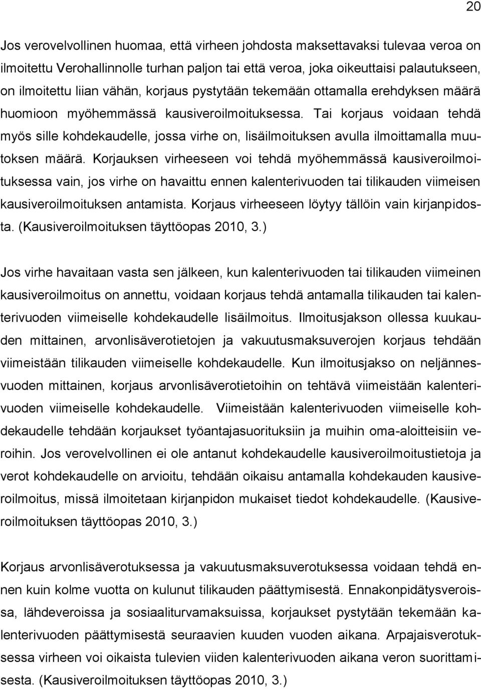 Tai korjaus voidaan tehdä myös sille kohdekaudelle, jossa virhe on, lisäilmoituksen avulla ilmoittamalla muutoksen määrä.