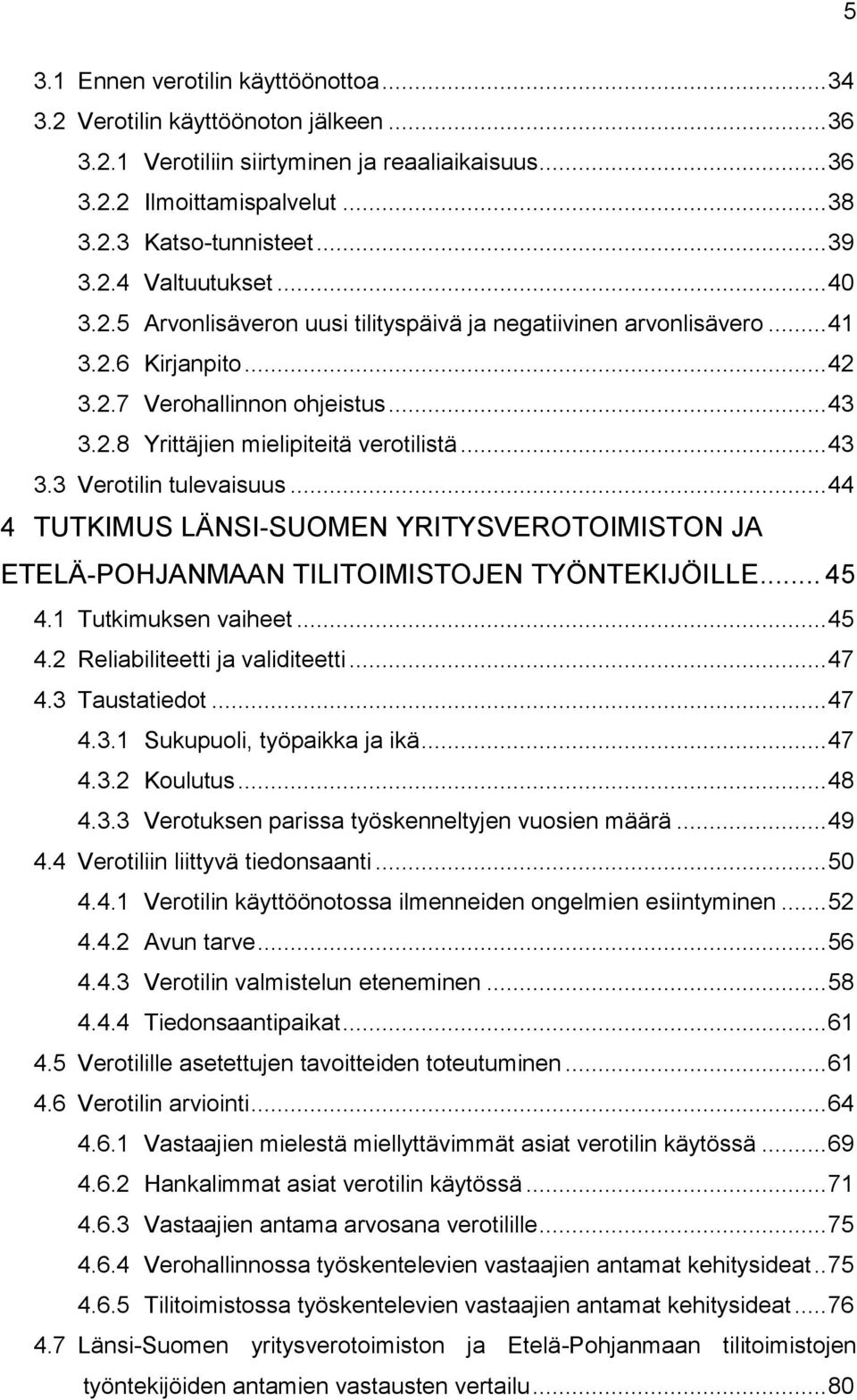 .. 43 3.3 Verotilin tulevaisuus... 44 4 TUTKIMUS LÄNSI-SUOMEN YRITYSVEROTOIMISTON JA ETELÄ-POHJANMAAN TILITOIMISTOJEN TYÖNTEKIJÖILLE... 45 4.1 Tutkimuksen vaiheet... 45 4.2 Reliabiliteetti ja validiteetti.