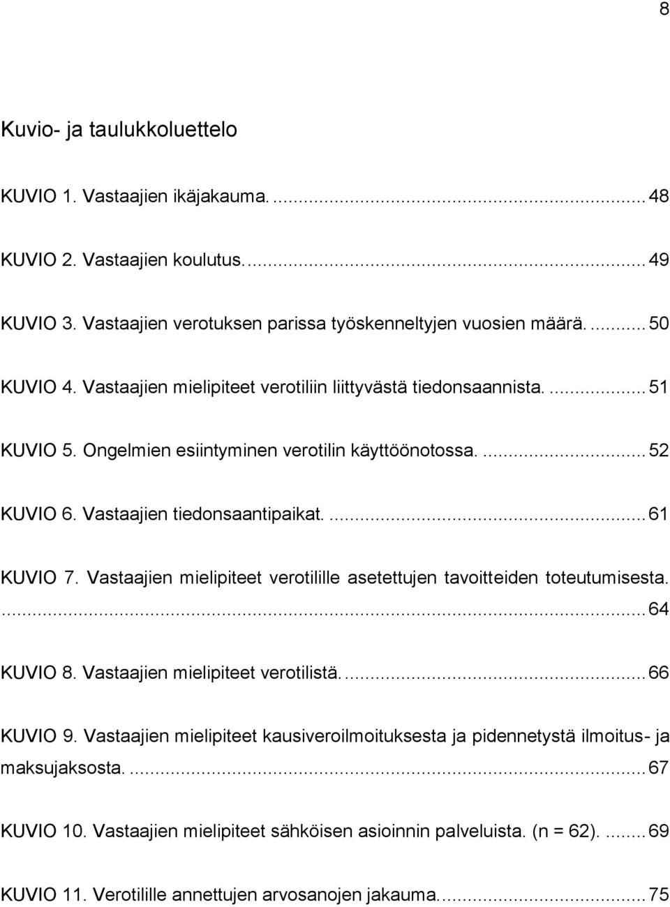 Vastaajien mielipiteet verotilille asetettujen tavoitteiden toteutumisesta.... 64 KUVIO 8. Vastaajien mielipiteet verotilistä.... 66 KUVIO 9.