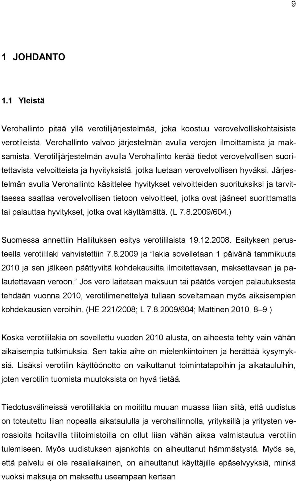 Järjestelmän avulla Verohallinto käsittelee hyvitykset velvoitteiden suorituksiksi ja tarvittaessa saattaa verovelvollisen tietoon velvoitteet, jotka ovat jääneet suorittamatta tai palauttaa
