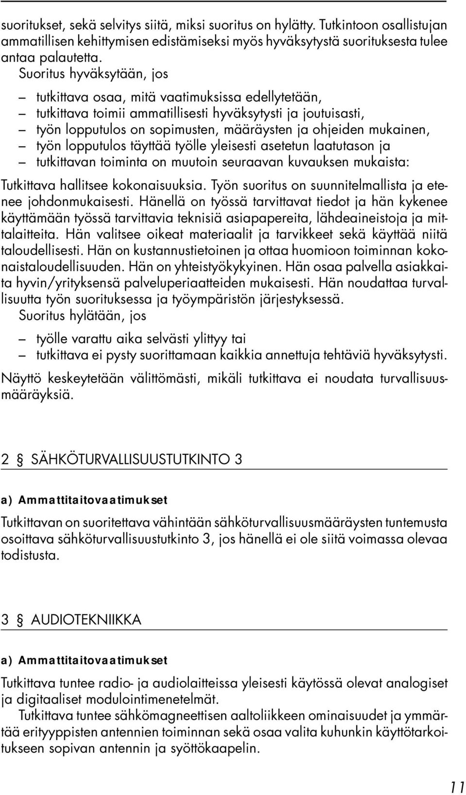 mukainen, työn lopputulos täyttää työlle yleisesti asetetun laatutason ja tutkittavan toiminta on muutoin seuraavan kuvauksen mukaista: Tutkittava hallitsee kokonaisuuksia.