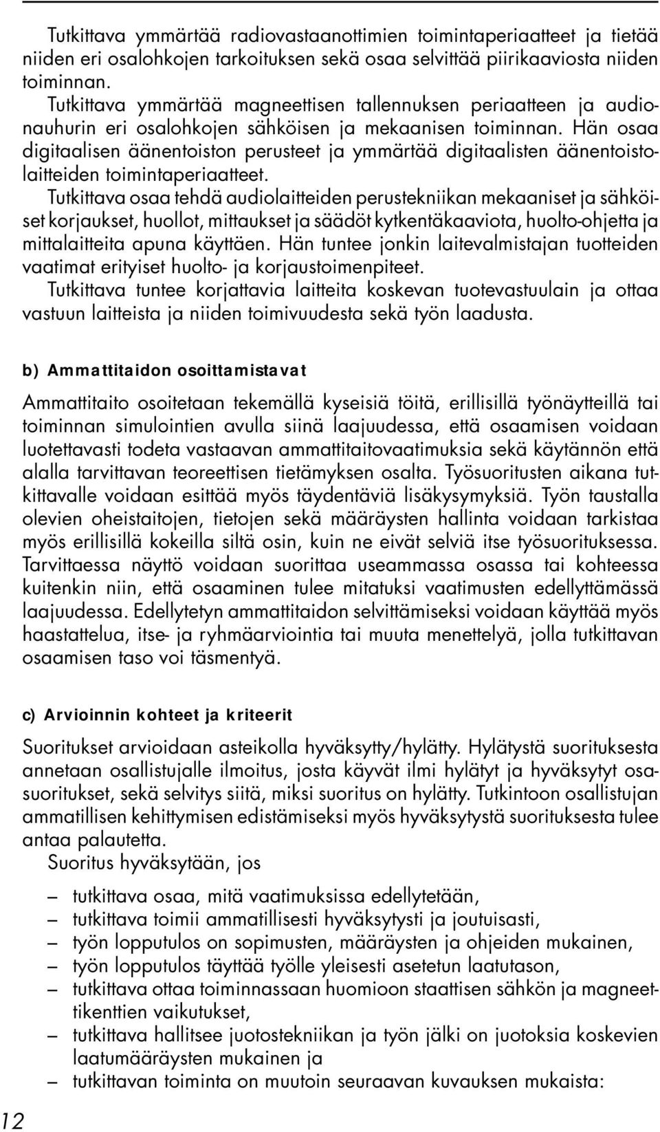Hän osaa digitaalisen äänentoiston perusteet ja ymmärtää digitaalisten äänentoistolaitteiden toimintaperiaatteet.