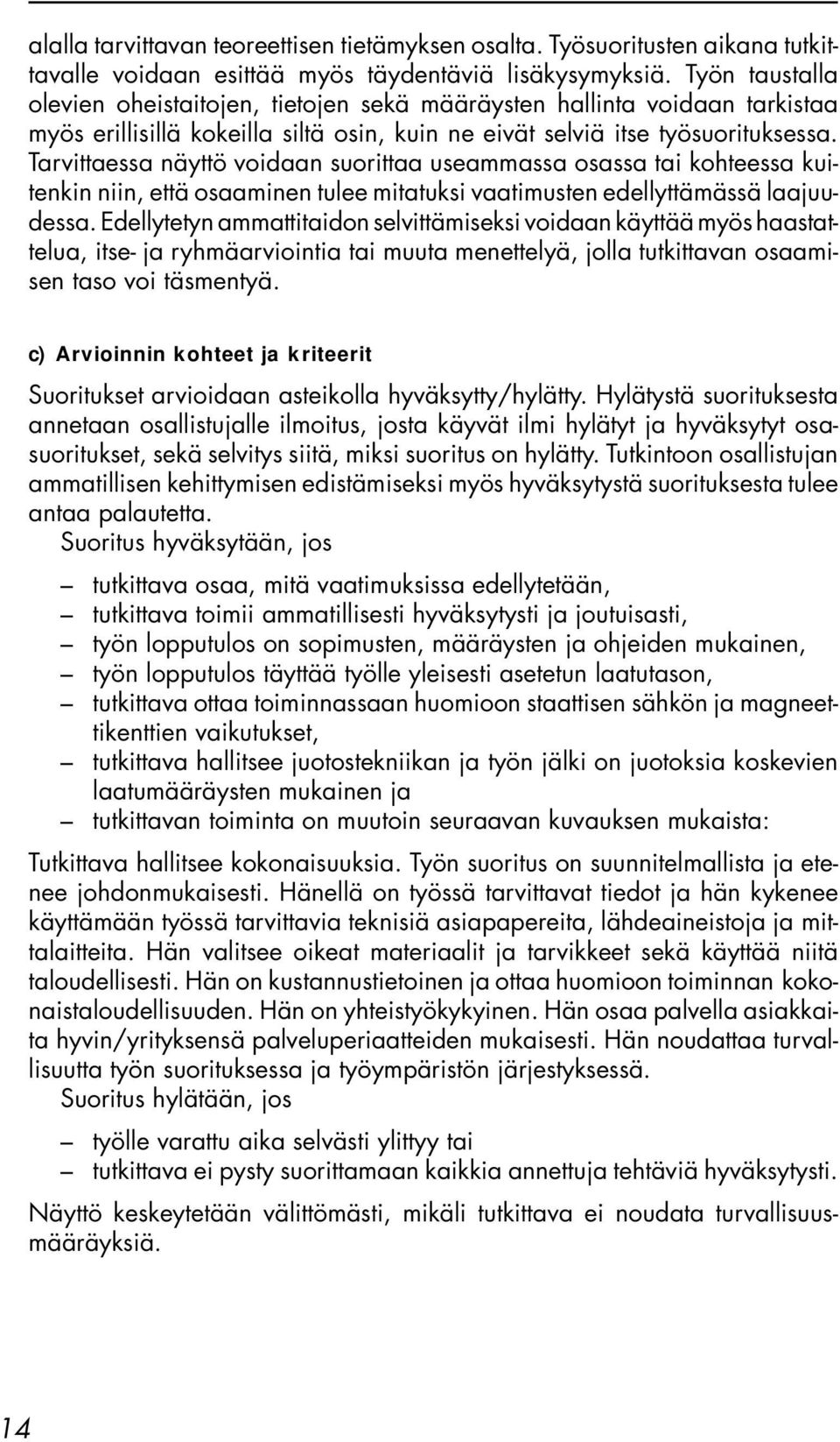 Tarvittaessa näyttö voidaan suorittaa useammassa osassa tai kohteessa kuitenkin niin, että osaaminen tulee mitatuksi vaatimusten edellyttämässä laajuudessa.