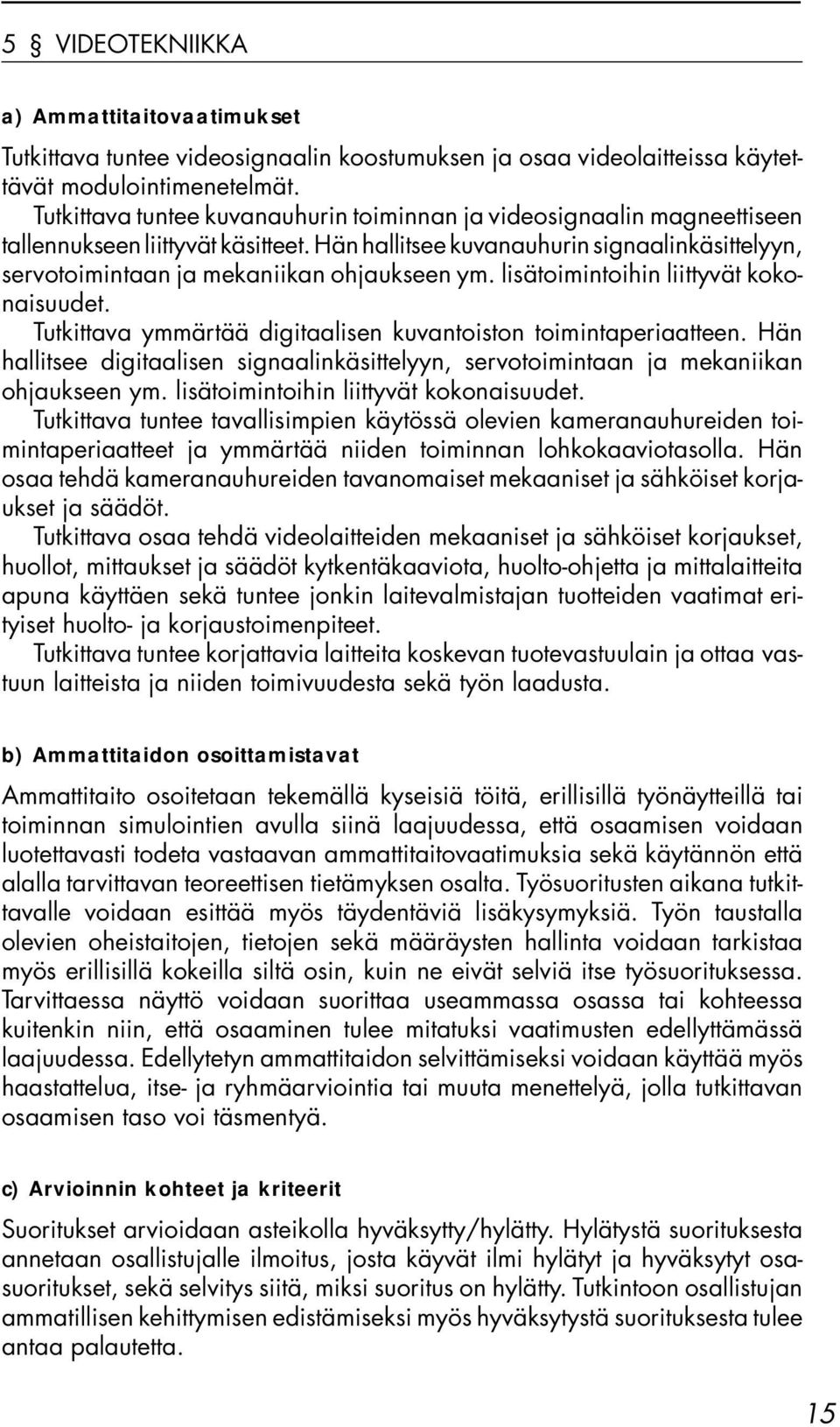 Hän hallitsee kuvanauhurin signaalinkäsittelyyn, servotoimintaan ja mekaniikan ohjaukseen ym. lisätoimintoihin liittyvät kokonaisuudet.