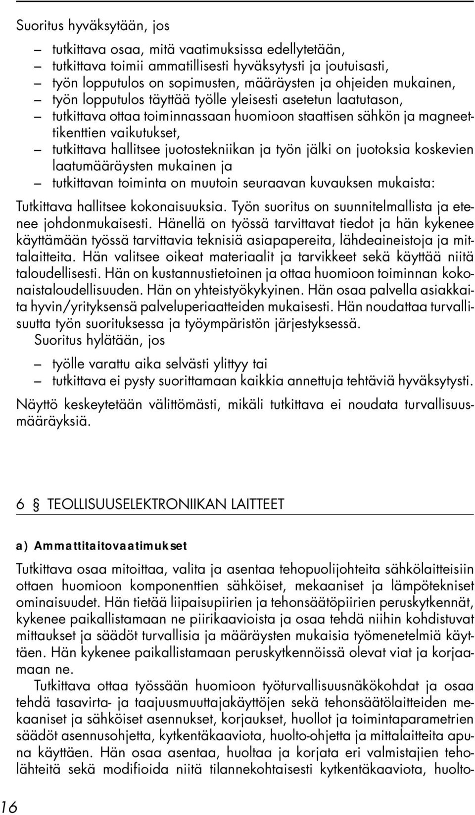 juotostekniikan ja työn jälki on juotoksia koskevien laatumääräysten mukainen ja tutkittavan toiminta on muutoin seuraavan kuvauksen mukaista: Tutkittava hallitsee kokonaisuuksia.