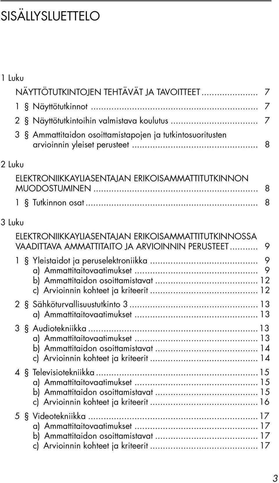 .. 8 3 Luku ELEKTRONIIKKAYLIASENTAJAN ERIKOISAMMATTITUTKINNOSSA VAADITTAVA AMMATTITAITO JA ARVIOINNIN PERUSTEET... 9 1 Yleistaidot ja peruselektroniikka... 9 a) Ammattitaitovaatimukset.