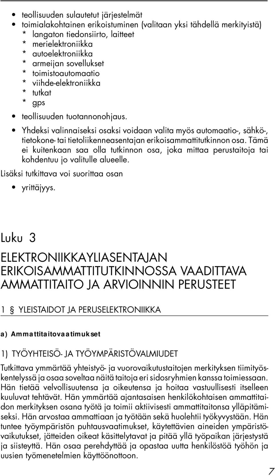 Yhdeksi valinnaiseksi osaksi voidaan valita myös automaatio-, sähkö-, tietokone- tai tietoliikenneasentajan erikoisammattitutkinnon osa.