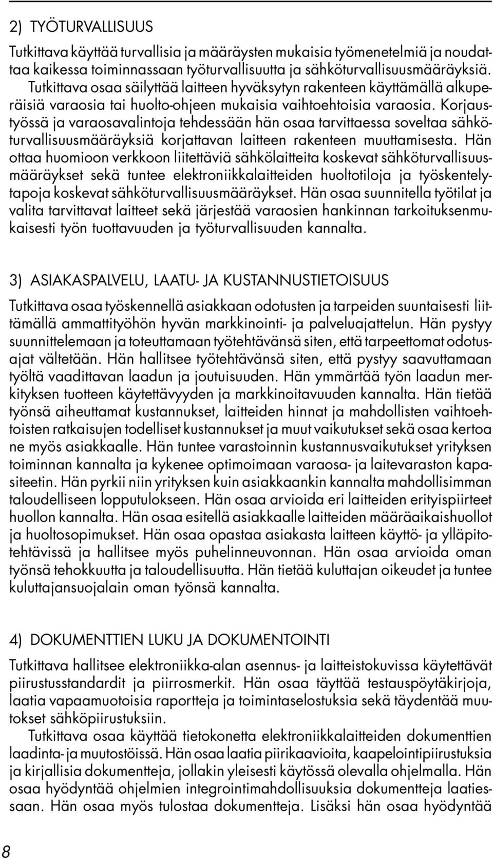 Korjaustyössä ja varaosavalintoja tehdessään hän osaa tarvittaessa soveltaa sähköturvallisuusmääräyksiä korjattavan laitteen rakenteen muuttamisesta.