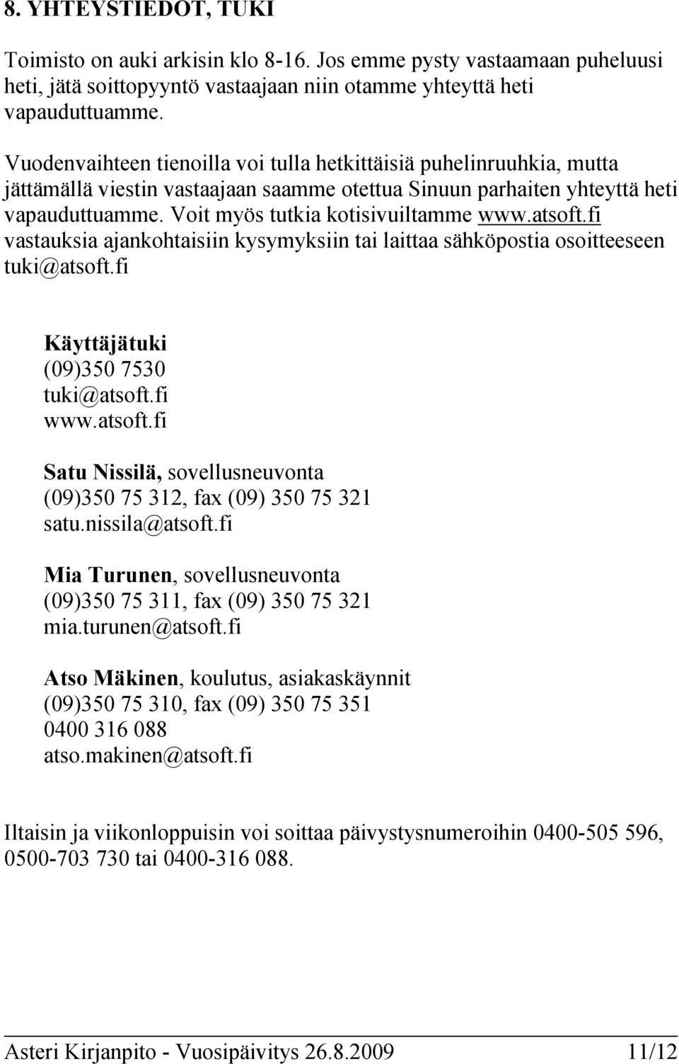 atsoft.fi vastauksia ajankohtaisiin kysymyksiin tai laittaa sähköpostia osoitteeseen tuki@atsoft.fi Käyttäjätuki (09)350 7530 tuki@atsoft.fi www.atsoft.fi Satu Nissilä, sovellusneuvonta (09)350 75 312, fax (09) 350 75 321 satu.