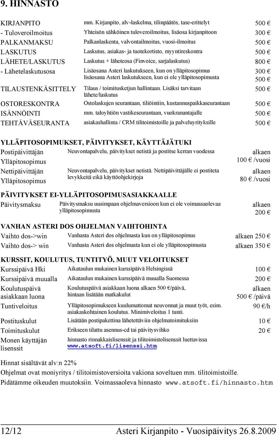 500 LASKUTUS Laskutus, asiakas- ja tuotekortisto, myyntireskontra 500 LÄHETE/LASKUTUS Laskutus + läheteosa (Finvoice, sarjalaskutus) 800 - Lähetelaskutusosa Lisäosana Asteri laskutukseen, kun on