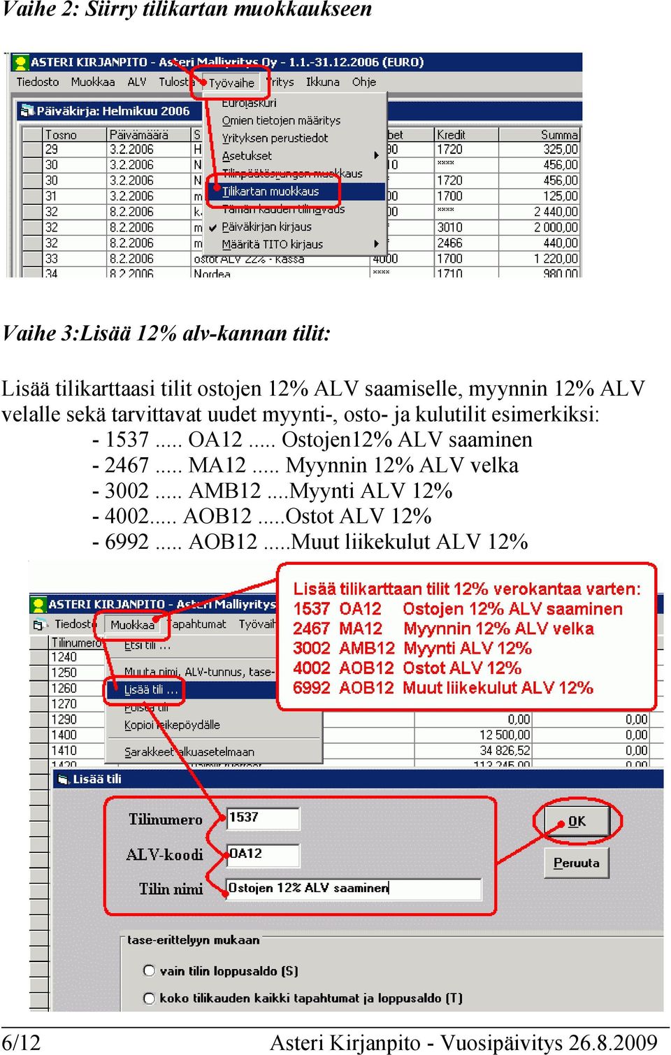 .. OA12... Ostojen12% ALV saaminen - 2467... MA12... Myynnin 12% ALV velka - 3002... AMB12...Myynti ALV 12% - 4002.