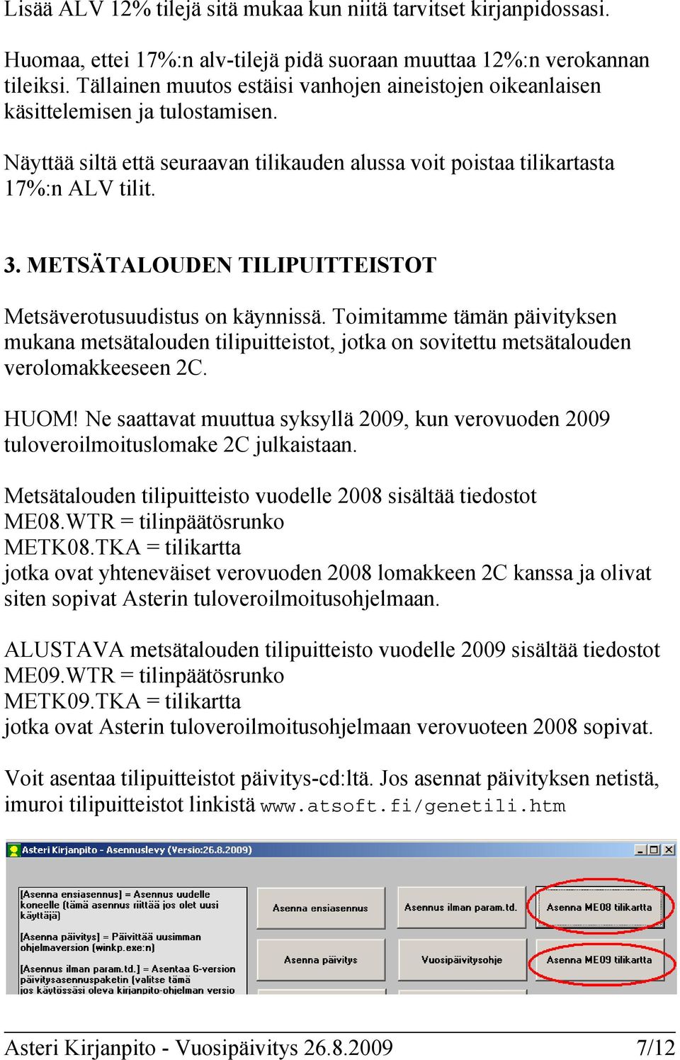 METSÄTALOUDEN TILIPUITTEISTOT Metsäverotusuudistus on käynnissä. Toimitamme tämän päivityksen mukana metsätalouden tilipuitteistot, jotka on sovitettu metsätalouden verolomakkeeseen 2C. HUOM!