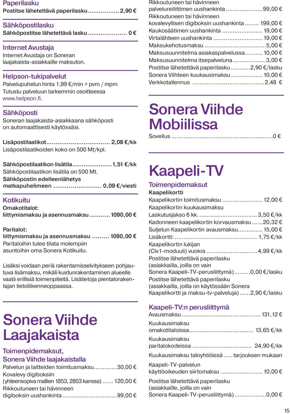 on automaattisesti käytössäsi. Lisäpostilaatikot... 2,08 /kk Lisäpostilaatikoiden koko on 500 Mt/kpl. Sähköpostilaatikon lisätila...1,51 /kk Sähköpostilaatikon lisätila on 500 Mt.