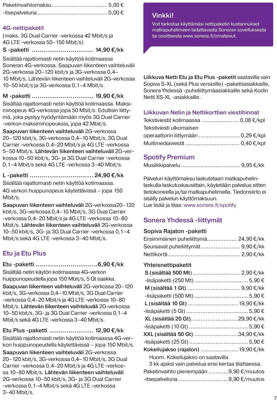 Lähtevän liikenteen vaihteluväli 2G-verkossa 10 50 kbit/s ja 3G-verkossa 0,1 4 Mbit/s. M -paketti... 19,90 /kk Sisältää rajattomasti netin käyttöä kotimaassa. Maksiminopeus 4G-verkossa jopa 50 Mbit/s.