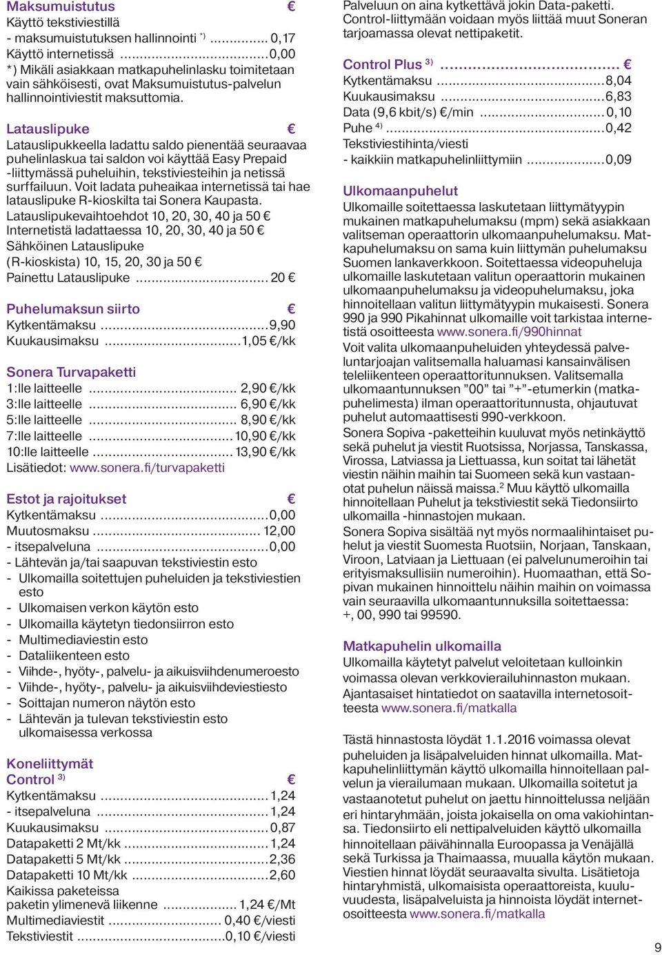 Latauslipuke Latauslipukkeella ladattu saldo pienentää seuraavaa puhelinlaskua tai saldon voi käyttää Easy Prepaid -liittymässä puheluihin, tekstiviesteihin ja netissä surffailuun.