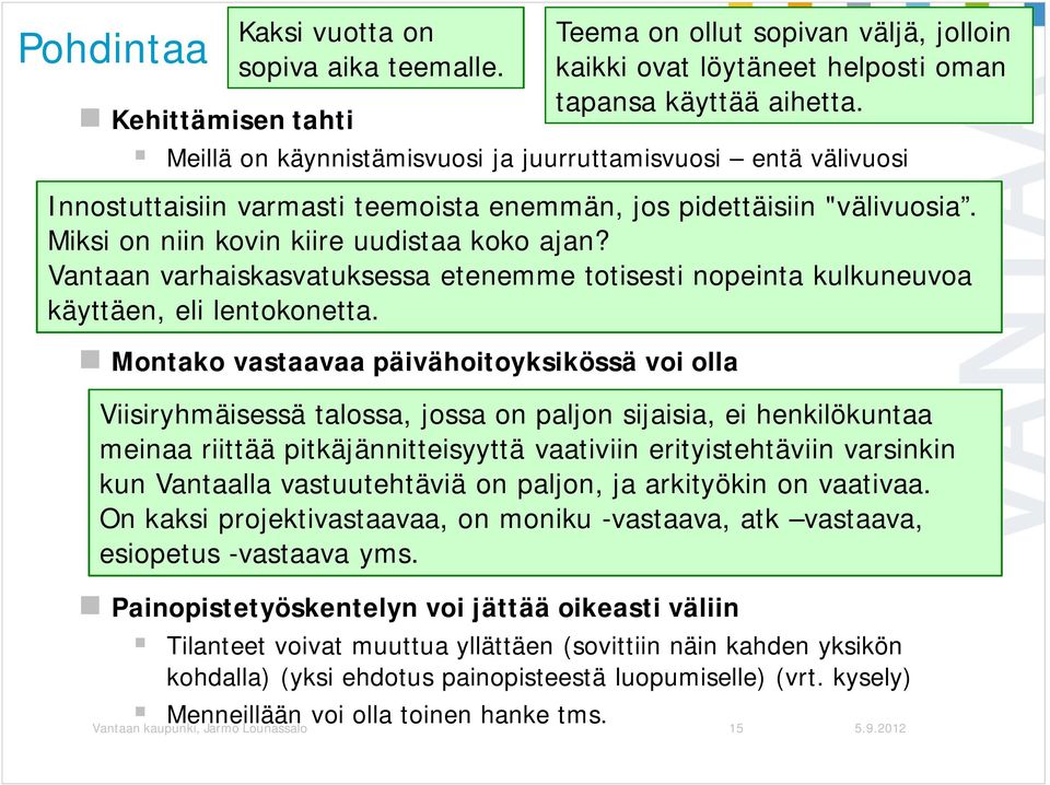 oman tapansa käyttää aihetta. Innostuttaisiin varmasti teemoista enemmän, jos pidettäisiin "välivuosia. Miksi on niin kovin kiire uudistaa koko ajan?
