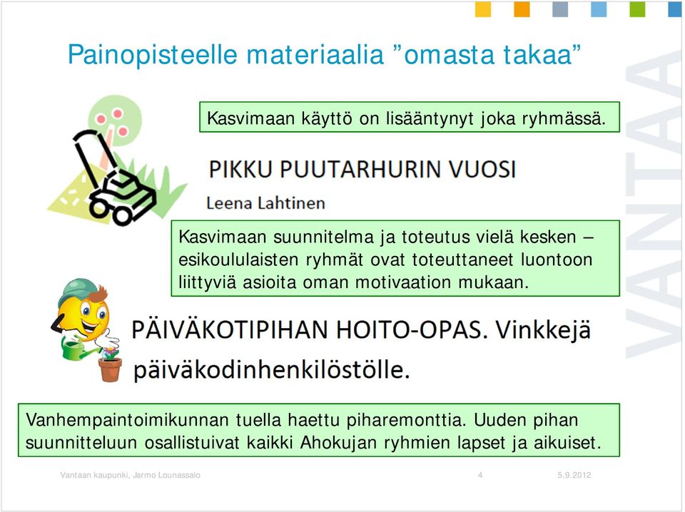 liittyviä asioita oman motivaation mukaan. Vanhempaintoimikunnan tuella haettu piharemonttia.