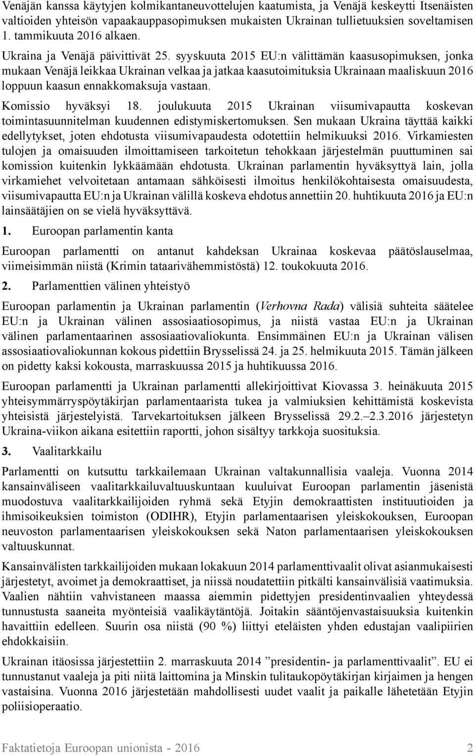 syyskuuta 2015 EU:n välittämän kaasusopimuksen, jonka mukaan Venäjä leikkaa Ukrainan velkaa ja jatkaa kaasutoimituksia Ukrainaan maaliskuun 2016 loppuun kaasun ennakkomaksuja vastaan.
