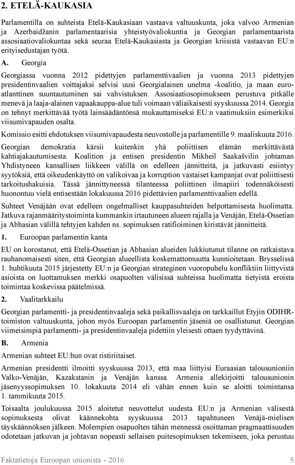 Georgia Georgiassa vuonna 2012 pidettyjen parlamenttivaalien ja vuonna 2013 pidettyjen presidentinvaalien voittajaksi selvisi uusi Georgialainen unelma -koalitio, ja maan euroatlanttinen