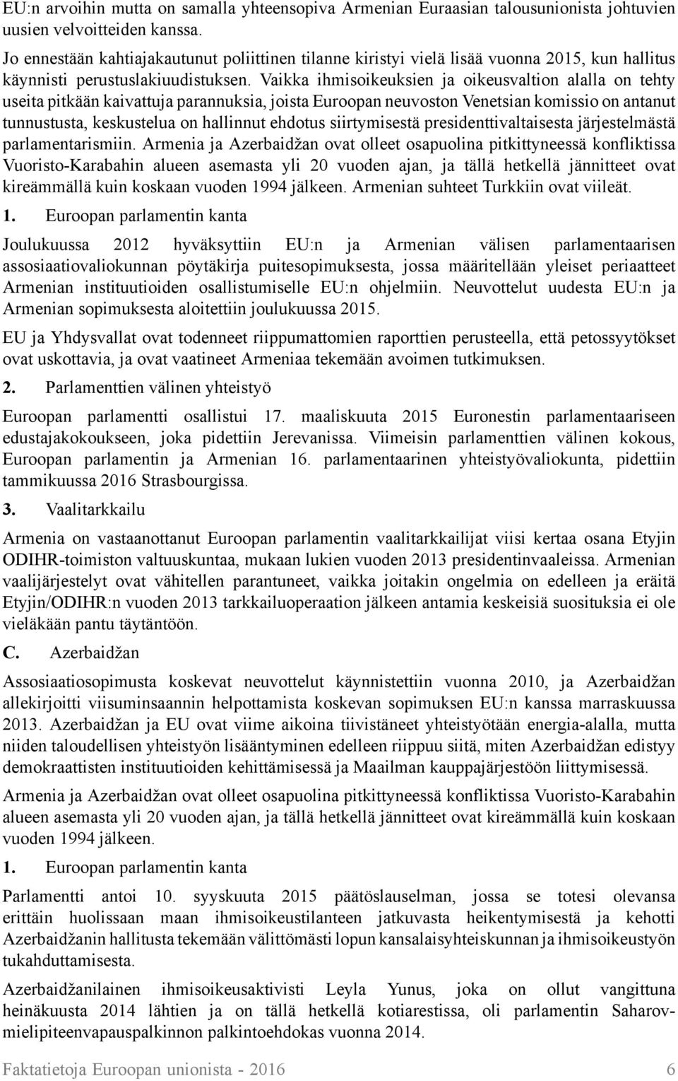 Vaikka ihmisoikeuksien ja oikeusvaltion alalla on tehty useita pitkään kaivattuja parannuksia, joista Euroopan neuvoston Venetsian komissio on antanut tunnustusta, keskustelua on hallinnut ehdotus