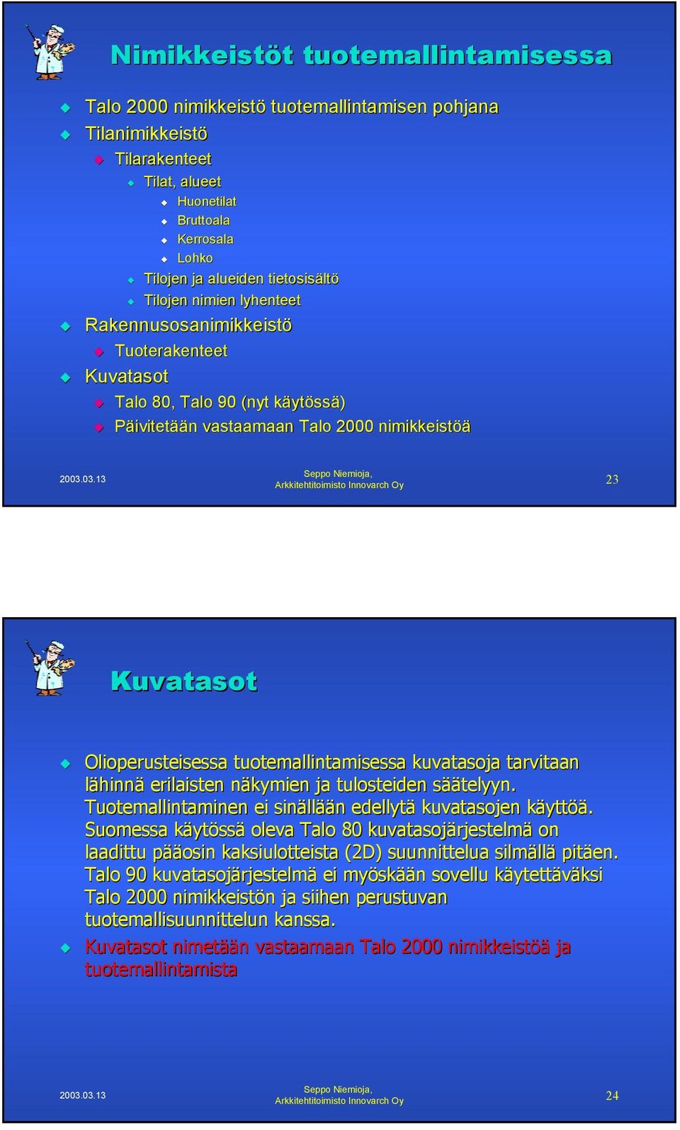 tuotemallintamisessa kuvatasoja tarvitaan lähinnä erilaisten näkymien n ja tulosteiden sääs äätelyyn. Tuotemallintaminen ei sinäll llään n edellytä kuvatasojen käyttk yttöä.