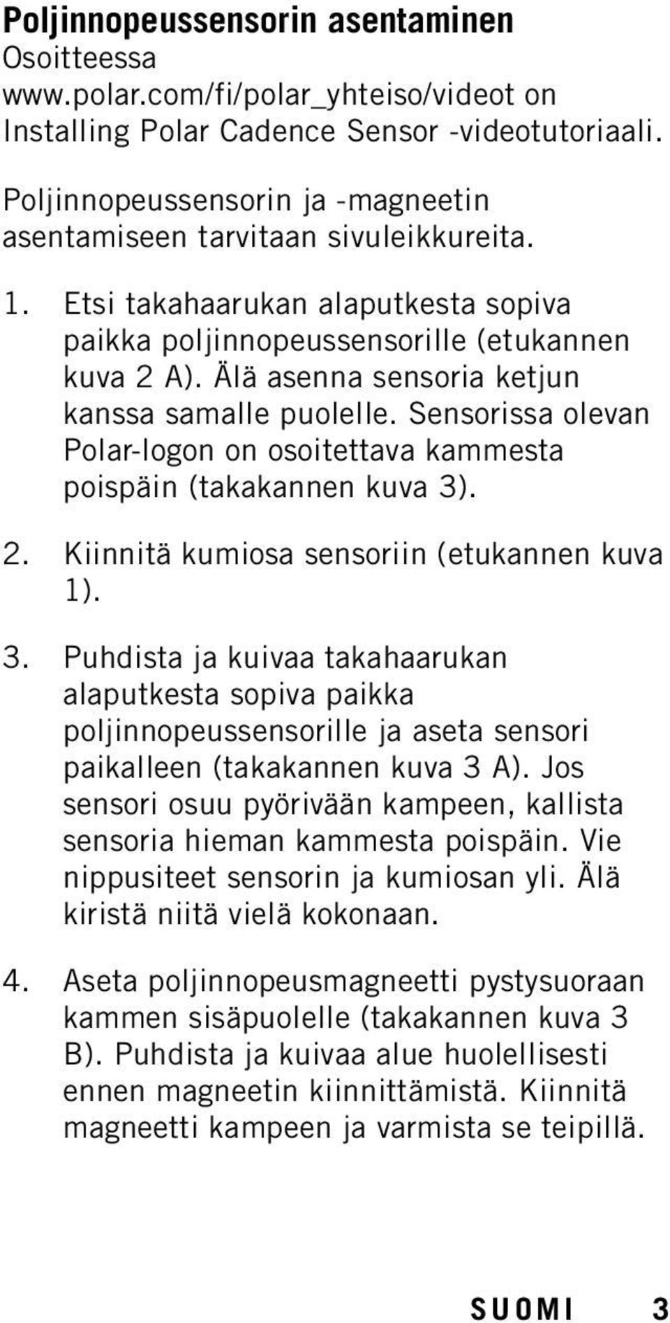 Älä asenna sensoria ketjun kanssa samalle puolelle. Sensorissa olevan Polar-logon on osoitettava kammesta poispäin (takakannen kuva 3)