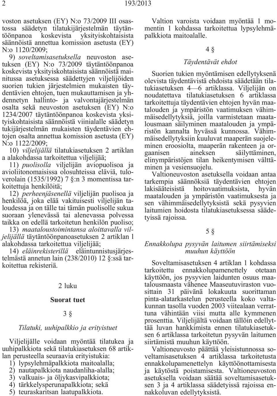 mukaisten täydentävien ehtojen, tuen mukauttamisen ja yhdennetyn hallinto- ja valvontajärjestelmän osalta sekä neuvoston asetuksen (EY) N:o 1234/2007 täytäntöönpanoa koskevista yksityiskohtaisista