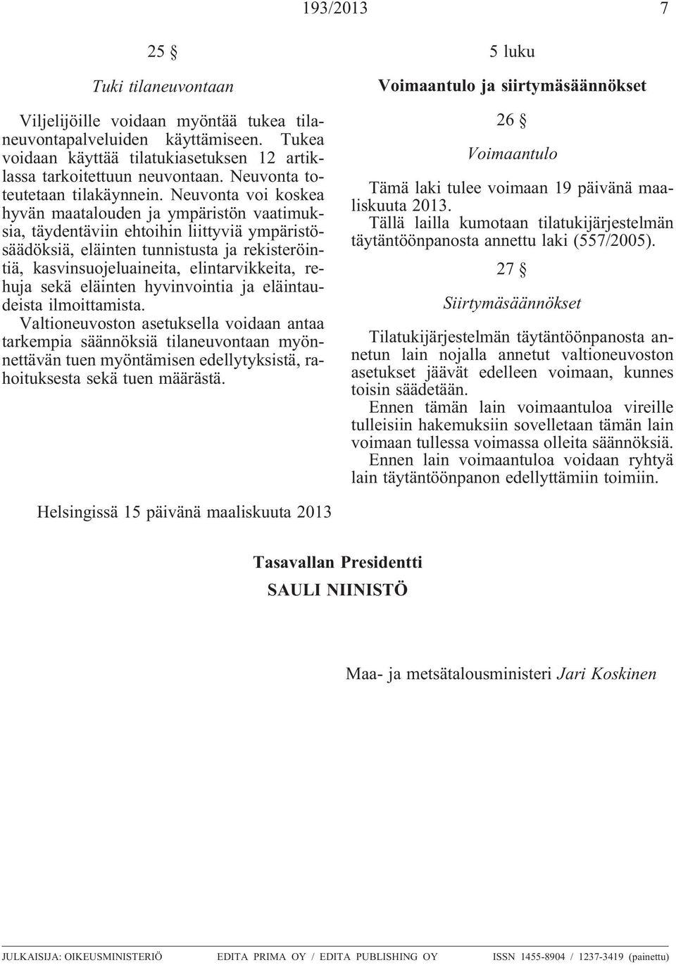 Neuvonta voi koskea hyvän maatalouden ja ympäristön vaatimuksia, täydentäviin ehtoihin liittyviä ympäristösäädöksiä, eläinten tunnistusta ja rekisteröintiä, kasvinsuojeluaineita, elintarvikkeita,