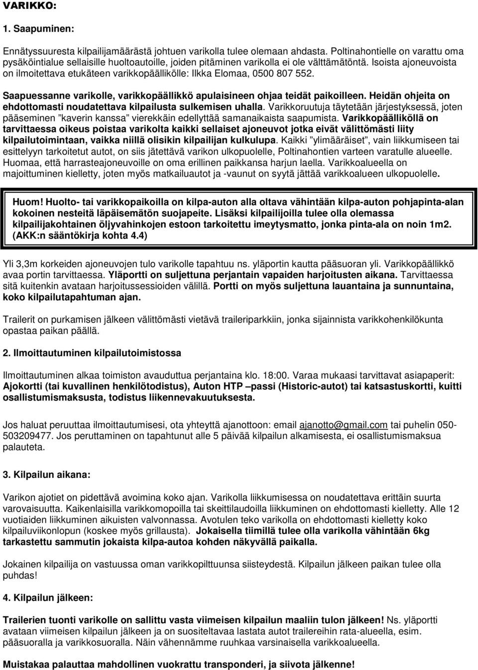 Isoista ajoneuvoista on ilmoitettava etukäteen varikkopäällikölle: Ilkka Elomaa, 0500 807 552. Saapuessanne varikolle, varikkopäällikkö apulaisineen ohjaa teidät paikoilleen.