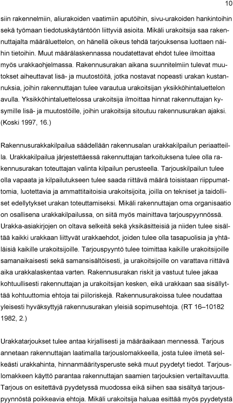 Rakennusurakan aikana suunnitelmiin tulevat muutokset aiheuttavat lisä- ja muutostöitä, jotka nostavat nopeasti urakan kustannuksia, joihin rakennuttajan tulee varautua urakoitsijan