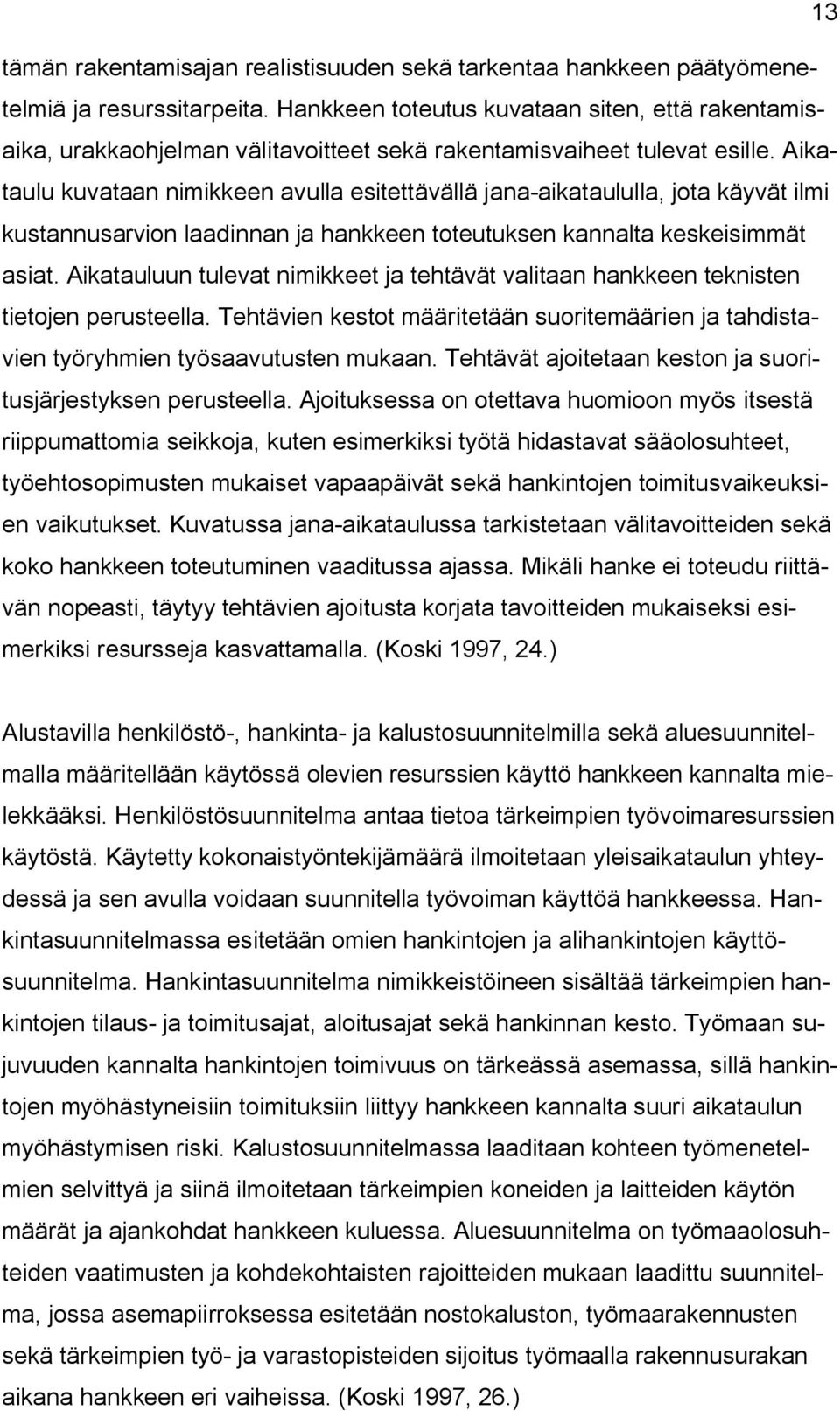 Aikataulu kuvataan nimikkeen avulla esitettävällä jana-aikataululla, jota käyvät ilmi kustannusarvion laadinnan ja hankkeen toteutuksen kannalta keskeisimmät asiat.