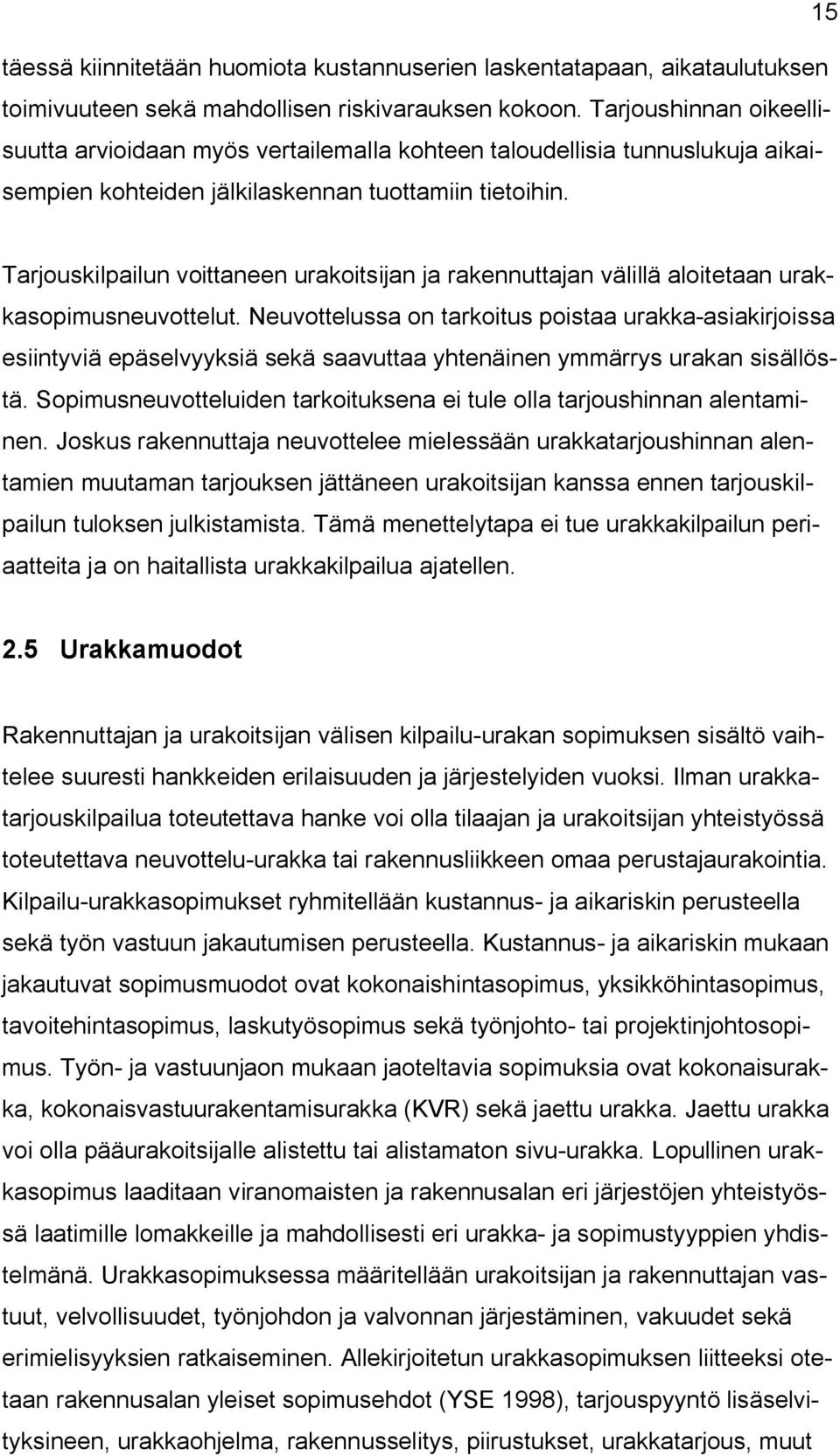 Tarjouskilpailun voittaneen urakoitsijan ja rakennuttajan välillä aloitetaan urakkasopimusneuvottelut.