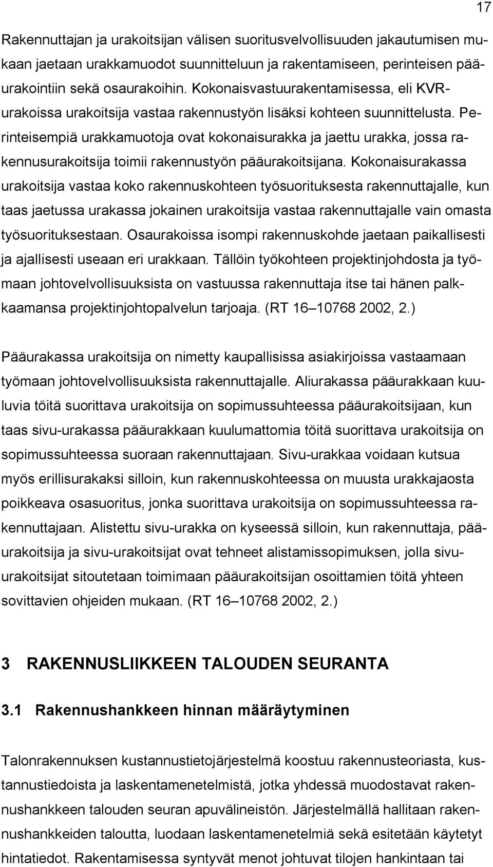 Perinteisempiä urakkamuotoja ovat kokonaisurakka ja jaettu urakka, jossa rakennusurakoitsija toimii rakennustyön pääurakoitsijana.
