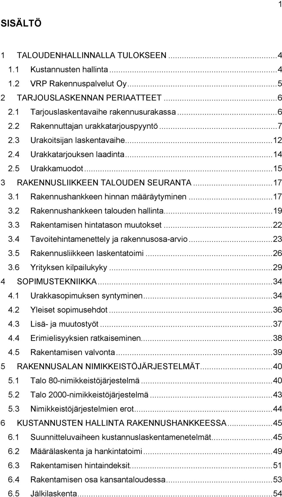 .. 19 3.3 Rakentamisen hintatason muutokset... 22 3.4 Tavoitehintamenettely ja rakennusosa-arvio... 23 3.5 Rakennusliikkeen laskentatoimi... 26 3.6 Yrityksen kilpailukyky... 29 4 SOPIMUSTEKNIIKKA.
