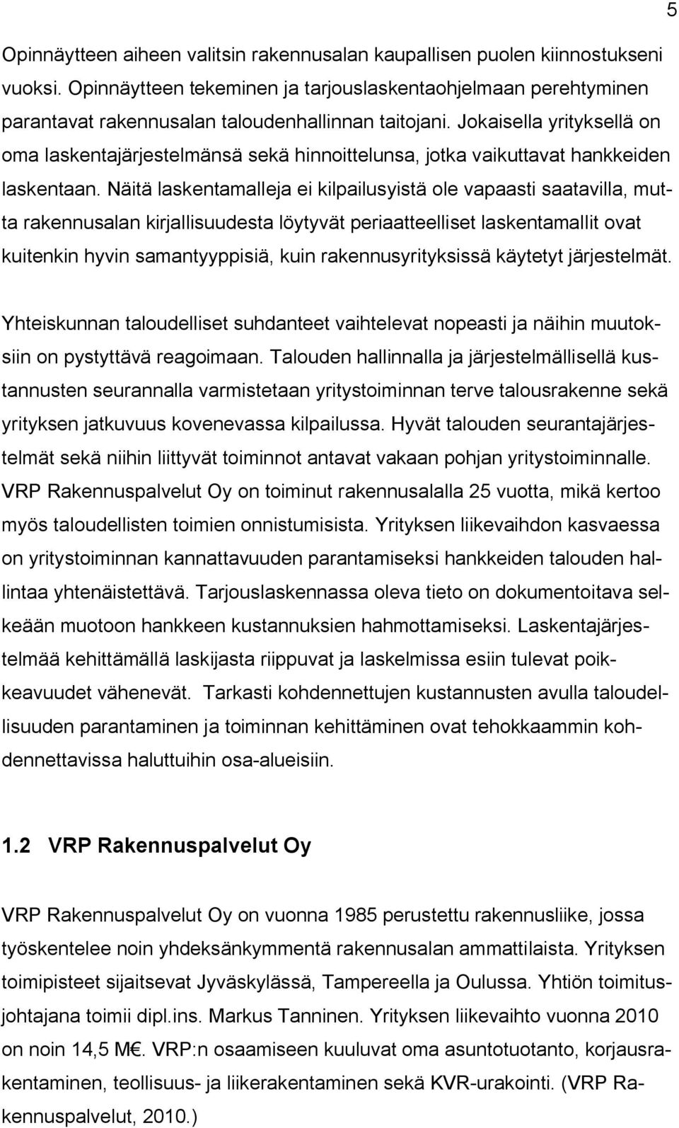 Jokaisella yrityksellä on oma laskentajärjestelmänsä sekä hinnoittelunsa, jotka vaikuttavat hankkeiden laskentaan.