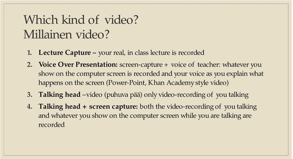 you explain what happens on the screen (Power-Point, Khan Academy style video) 3.