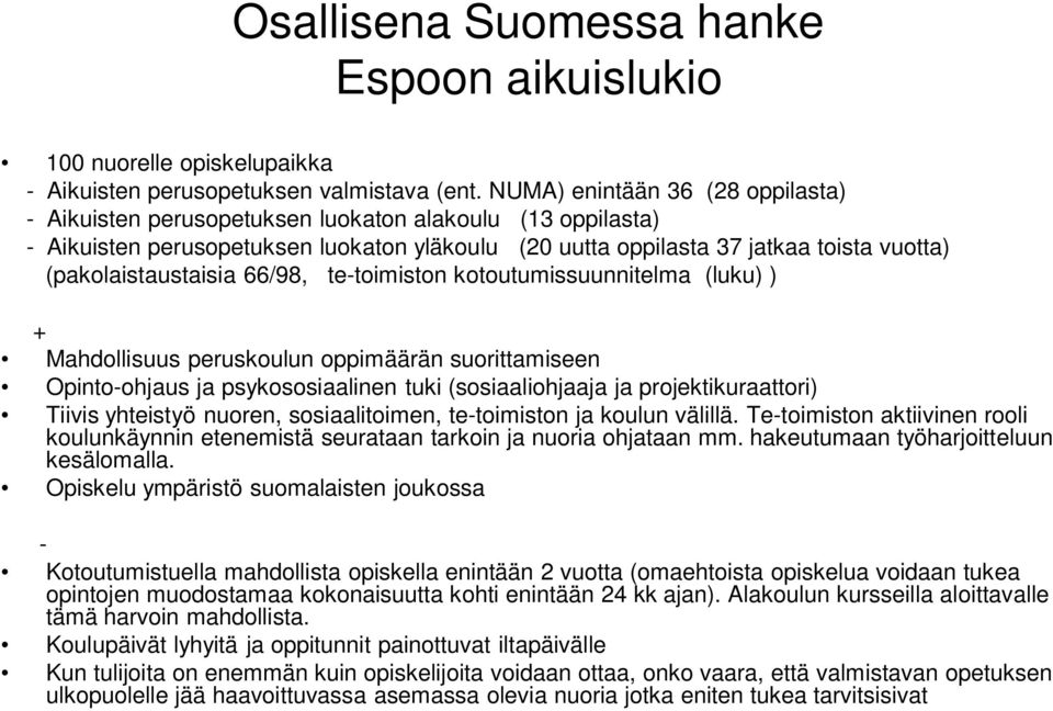 (pakolaistaustaisia 66/98, te-toimiston kotoutumissuunnitelma (luku) ) + Mahdollisuus peruskoulun oppimäärän suorittamiseen Opinto-ohjaus ja psykososiaalinen tuki (sosiaaliohjaaja ja