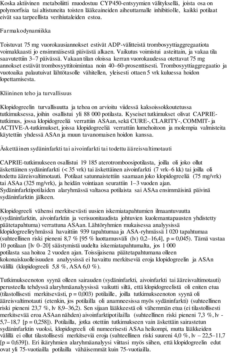 Vaikutus voimistui asteittain, ja vakaa tila saavutettiin 3 7 päivässä. Vakaan tilan oloissa kerran vuorokaudessa otettavat 75 mg annokset estävät trombosyyttitoimintaa noin 40 60-prosenttisesti.