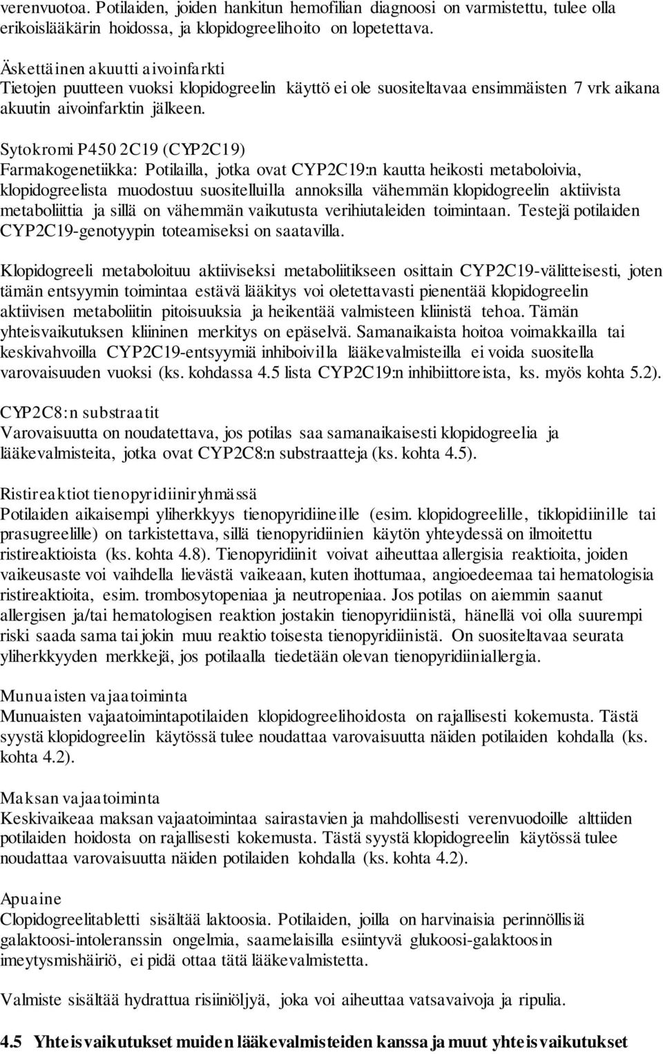 Sytokromi P450 2C19 (CYP2C19) Farmakogenetiikka: Potilailla, jotka ovat CYP2C19:n kautta heikosti metaboloivia, klopidogreelista muodostuu suositelluilla annoksilla vähemmän klopidogreelin aktiivista