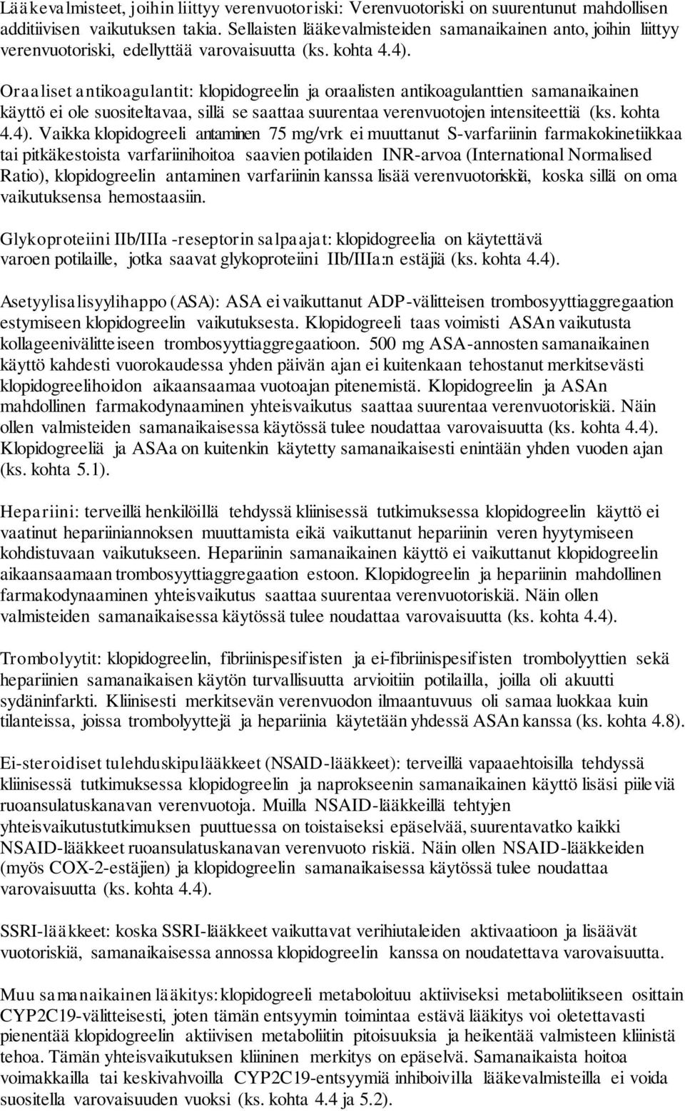 Oraaliset antikoagulantit: klopidogreelin ja oraalisten antikoagulanttien samanaikainen käyttö ei ole suositeltavaa, sillä se saattaa suurentaa verenvuotojen intensiteettiä (ks. kohta 4.4).