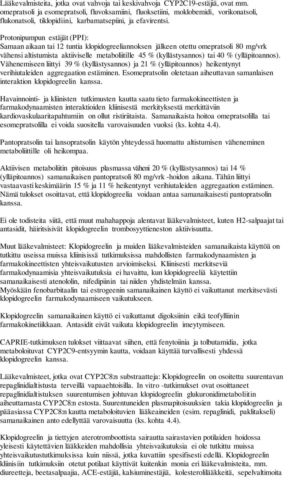 Protonipumpun estäjät (PPI): Samaan aikaan tai 12 tuntia klopidogreeliannoksen jälkeen otettu omepratsoli 80 mg/vrk vähensi altistumista aktiiviselle metaboliitille 45 % (kyllästysannos) tai 40 %