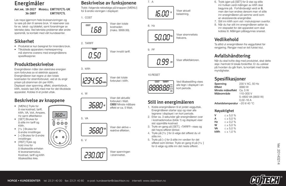 Tilkoblede apparaters merkespenning må stemme overens med energimålerens spesifikasjoner. Produktbeskrivelse Energimåleren måler den elektriske energien som forbrukes av et elektrisk apparat.
