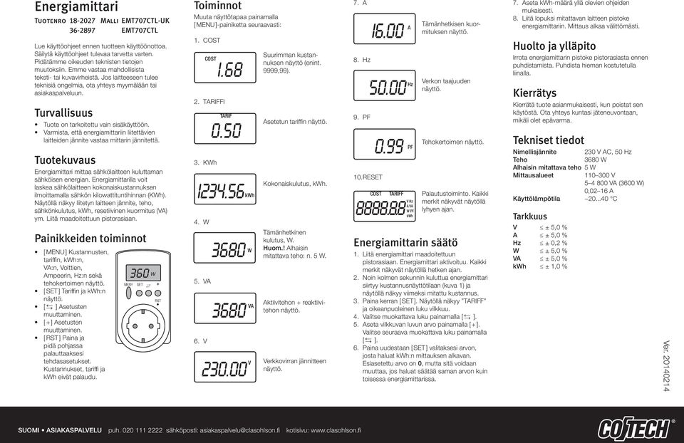 Varmista, että energiamittariin liitettävien laitteiden jännite vastaa mittarin jännitettä. Tuotekuvaus Energiamittari mittaa sähkölaitteen kuluttaman sähköisen energian.