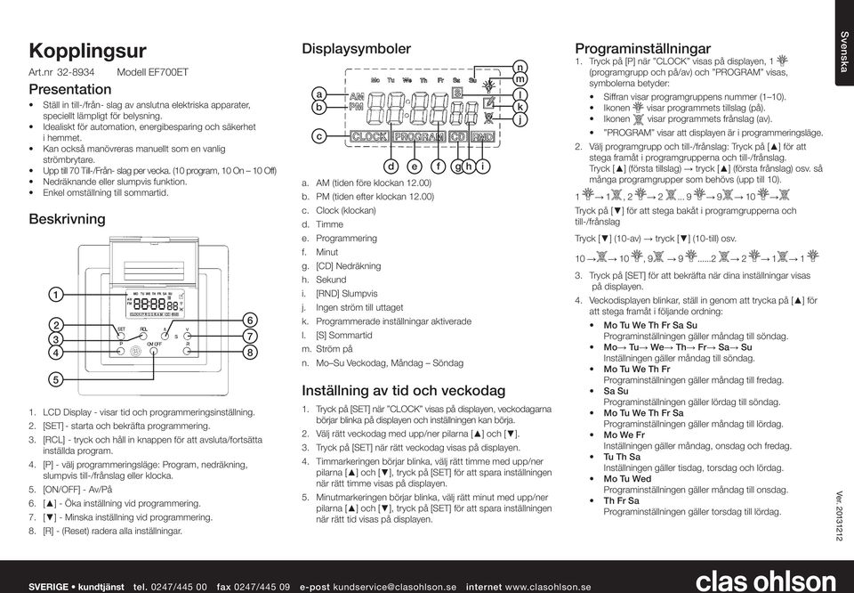 (10 program, 10 On 10 Off) Nedräknande eller slumpvis funktion. Enkel omställning till sommartid. eskrivning 1 2 3 4 5 1. LCD Display - visar tid och programmeringsinställning. 2. [SET] - starta och bekräfta programmering.
