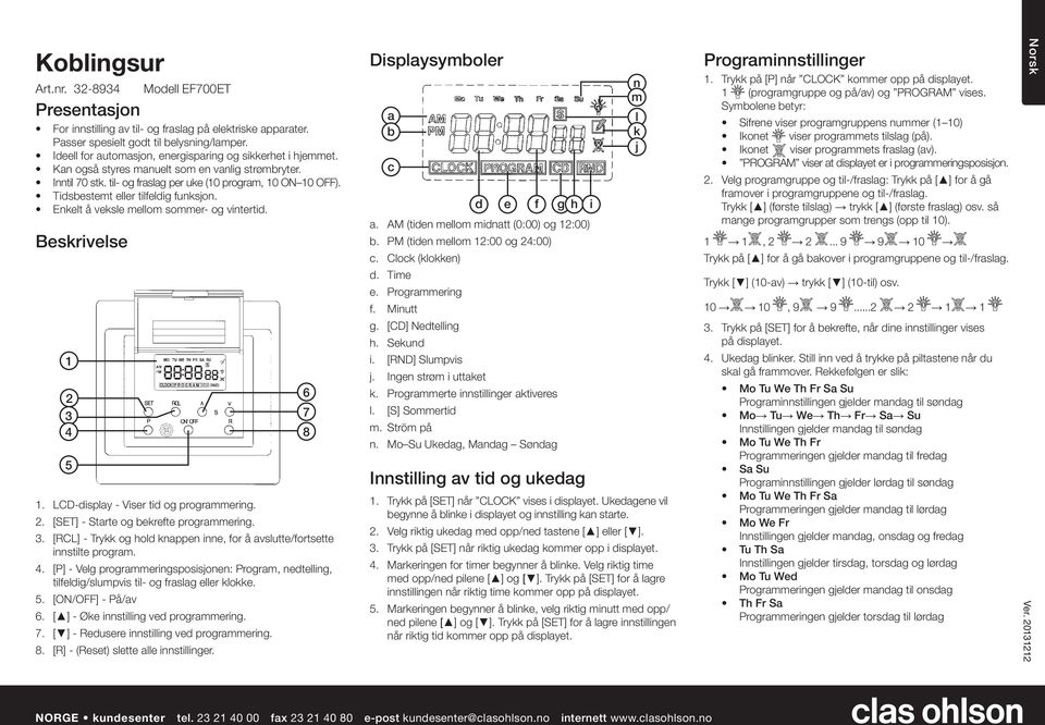 Tidsbestemt eller tilfeldig funksjon. Enkelt å veksle mellom sommer- og vintertid. eskrivelse 1 2 3 4 5 1. LCD-display - Viser tid og programmering. 2. [SET] - Starte og bekrefte programmering. 3. [RCL] - Trykk og hold knappen inne, for å avslutte/fortsette innstilte program.