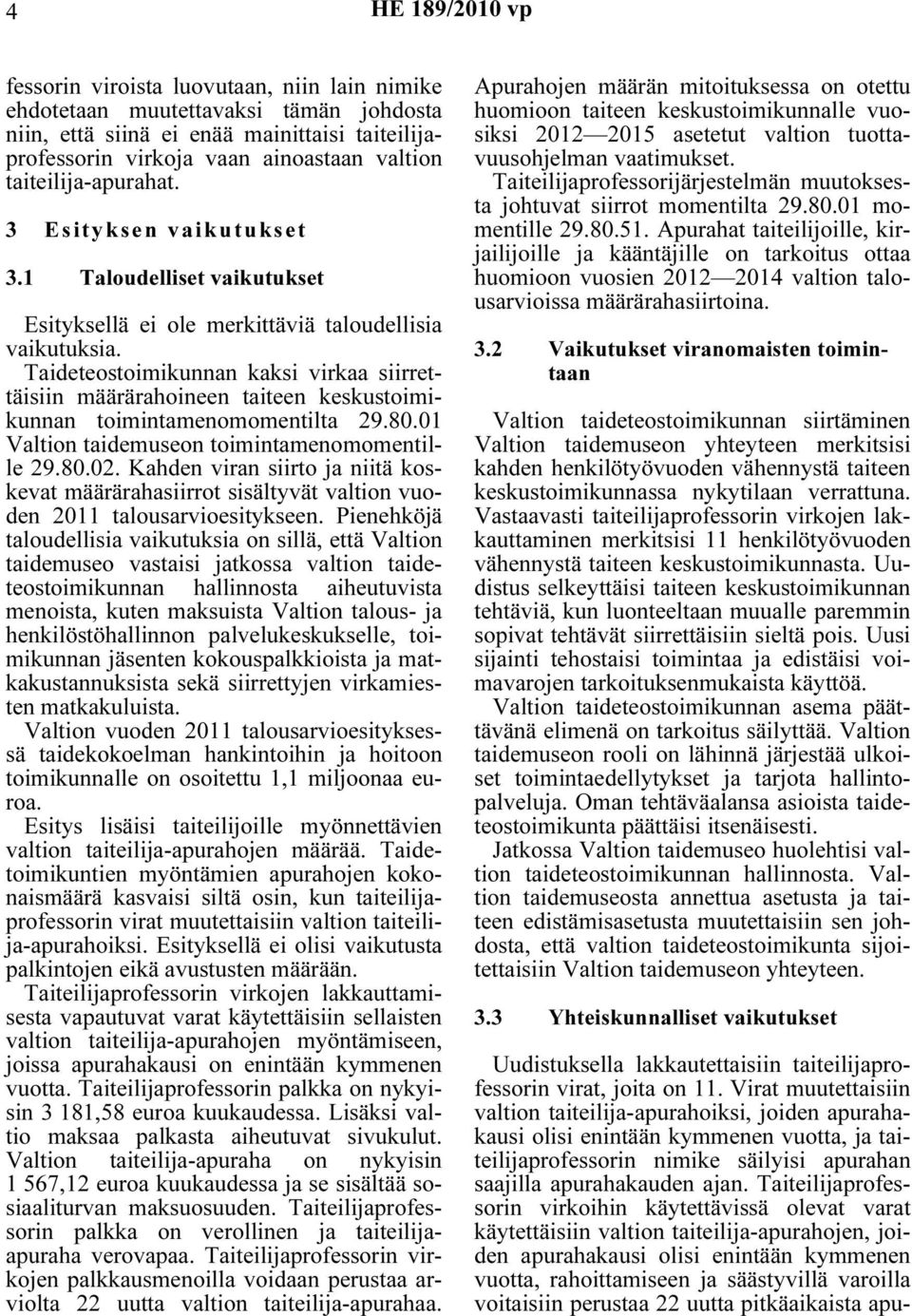 Taideteostoimikunnan kaksi virkaa siirrettäisiin määrärahoineen taiteen keskustoimikunnan toimintamenomomentilta 29.80.01 Valtion taidemuseon toimintamenomomentille 29.80.02.