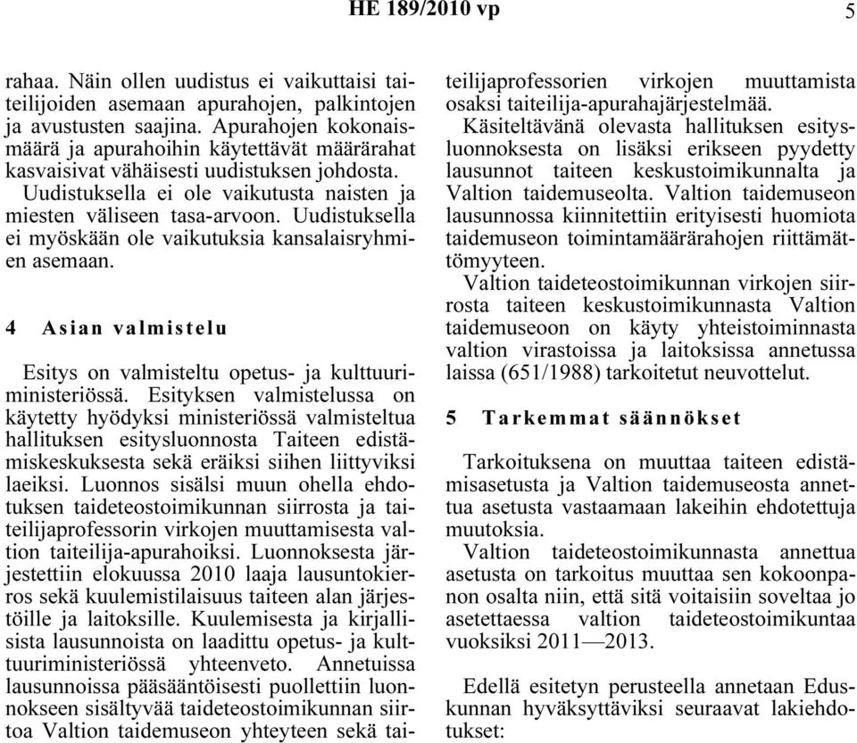 Uudistuksella ei myöskään ole vaikutuksia kansalaisryhmien asemaan. 4 Asian valmistelu Esitys on valmisteltu opetus- ja kulttuuriministeriössä.