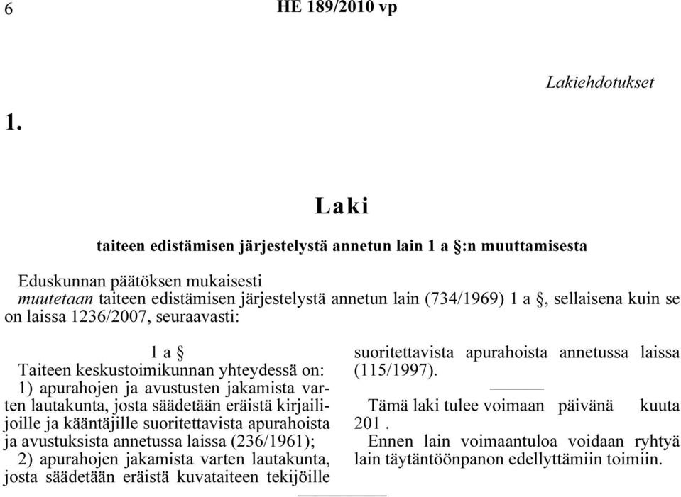 kuin se on laissa 1236/2007, seuraavasti: 1 a Taiteen keskustoimikunnan yhteydessä on: 1) apurahojen ja avustusten jakamista varten lautakunta, josta säädetään eräistä kirjailijoille ja