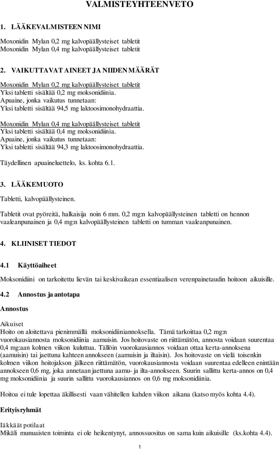 Apuaine, jonka vaikutus tunnetaan: Yksi tabletti sisältää 94,5 mg laktoosimonohydraattia. Moxonidin Mylan 0,4 mg kalvopäällysteiset tabletit Yksi tabletti sisältää 0,4 mg moksonidiinia.